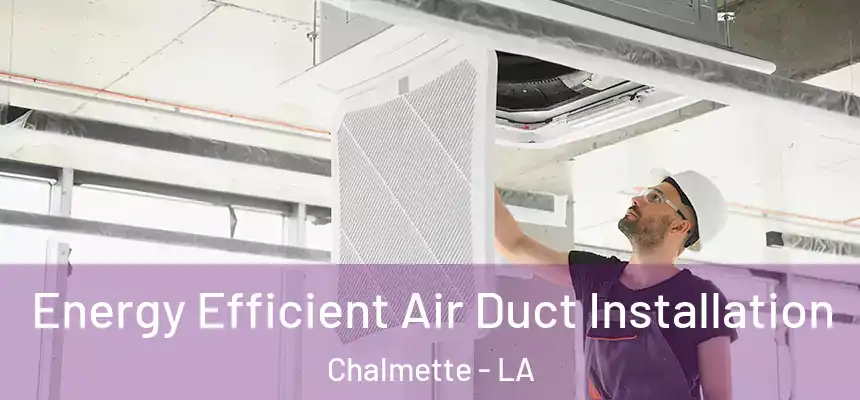  Energy Efficient Air Duct Installation Chalmette - LA
