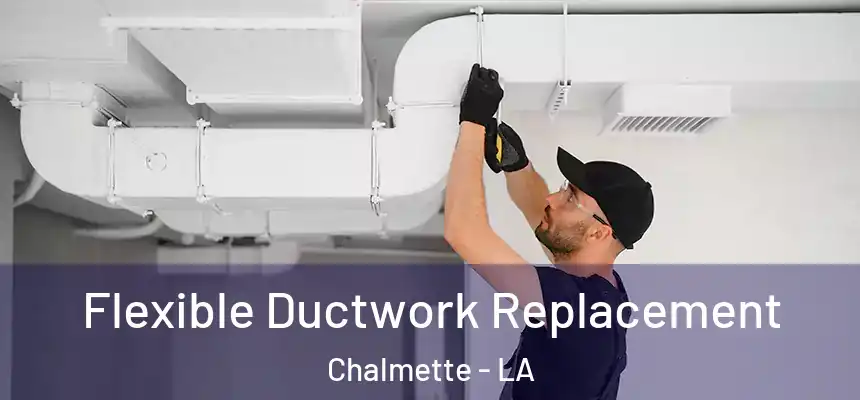 Flexible Ductwork Replacement Chalmette - LA