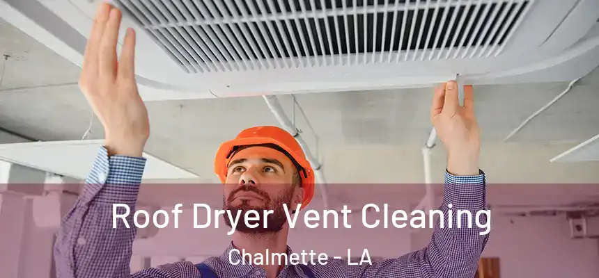  Roof Dryer Vent Cleaning Chalmette - LA